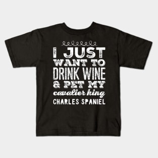 I just want to drink wine and pet my cavalier king charles spaniel Kids T-Shirt